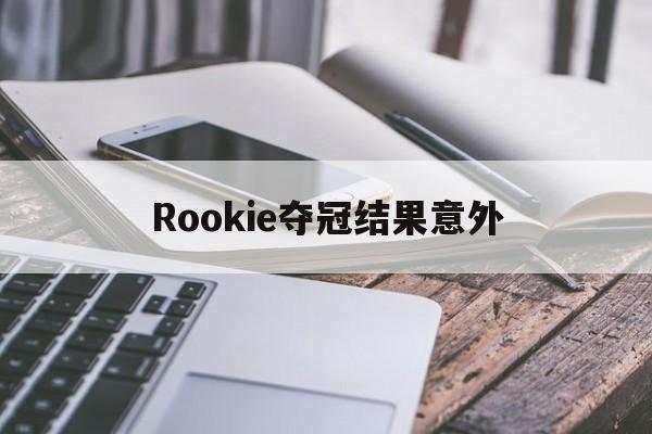 Rookie夺冠结果意外(rookie2026第三赛段) Rookie夺冠结果意外(rookie2026第三赛段)